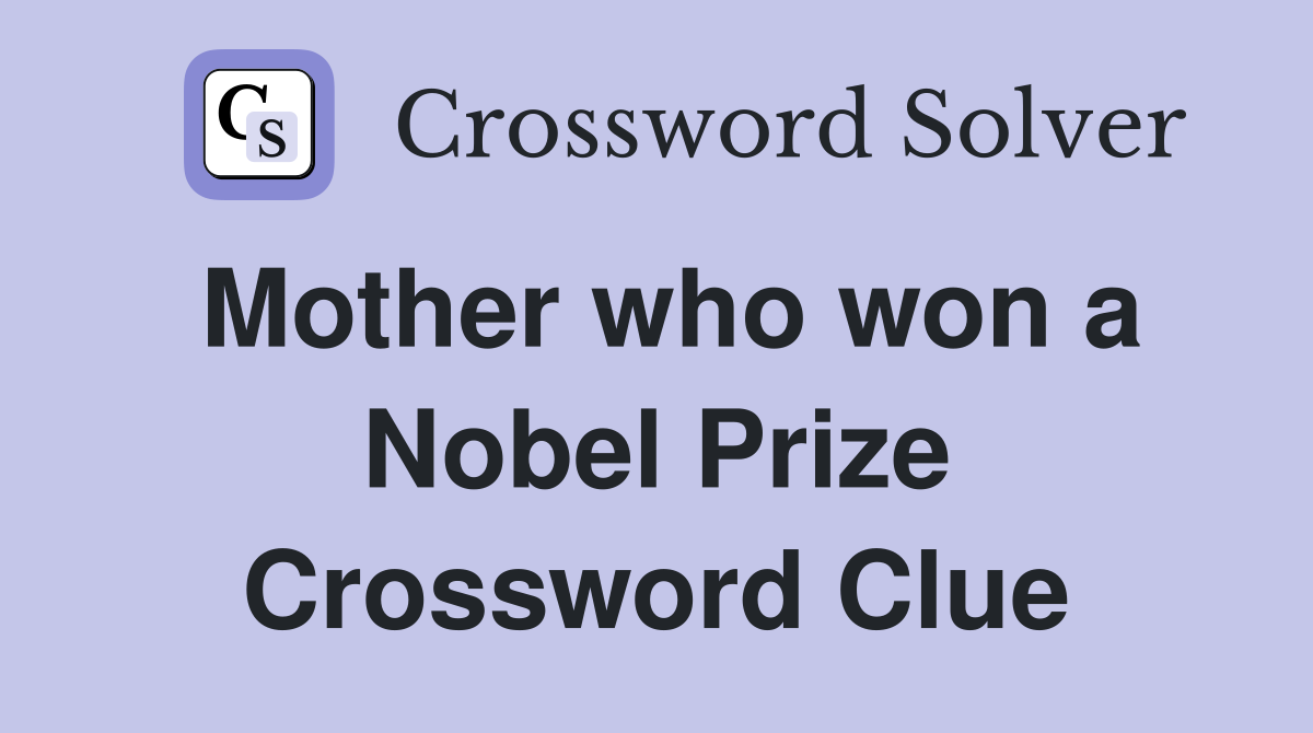 Mother who won a Nobel Prize Crossword Clue