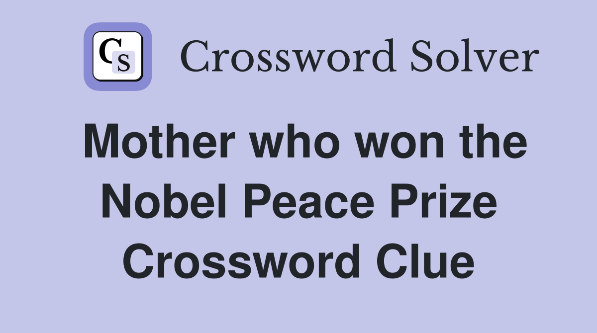 Mother who won the Nobel Peace Prize Crossword Clue