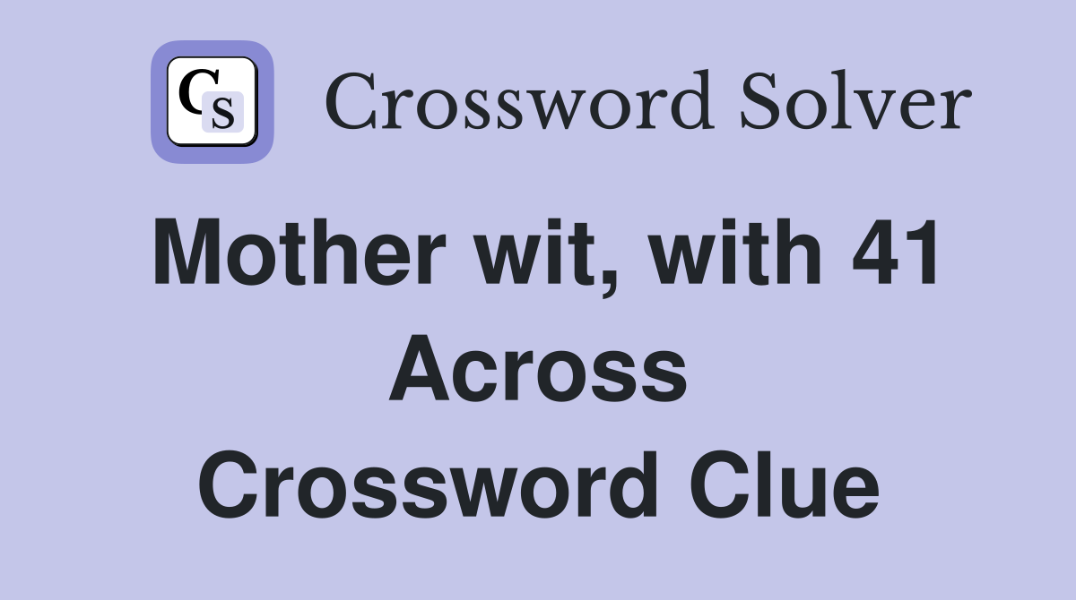 Mother wit, with 41 Across Crossword Clue