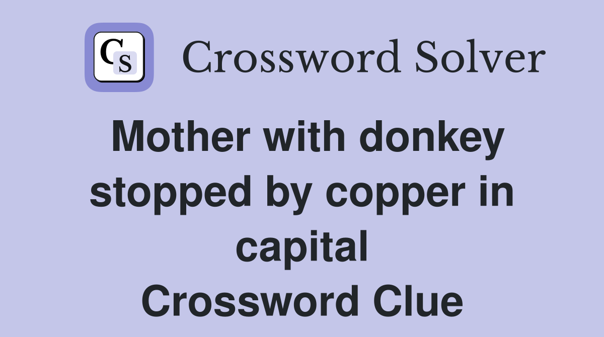 Mother with donkey stopped by copper in capital Crossword Clue