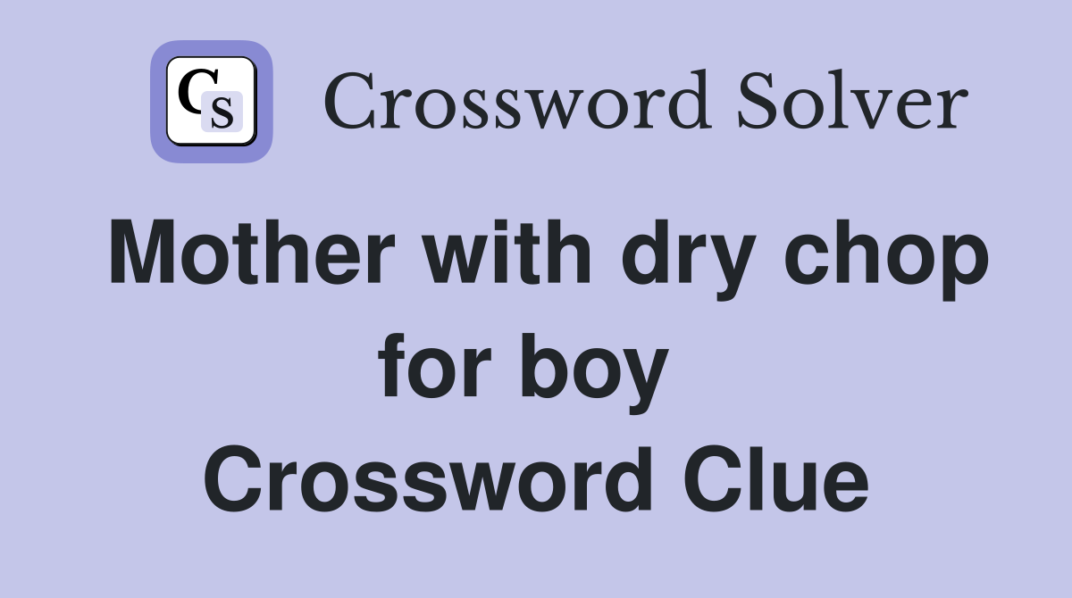 Mother with dry chop for boy  Crossword Clue