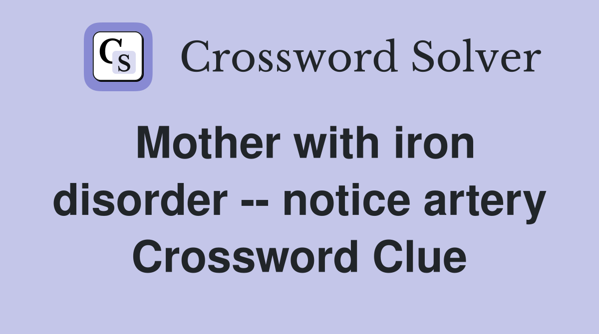 Mother with iron disorder -- notice artery Crossword Clue