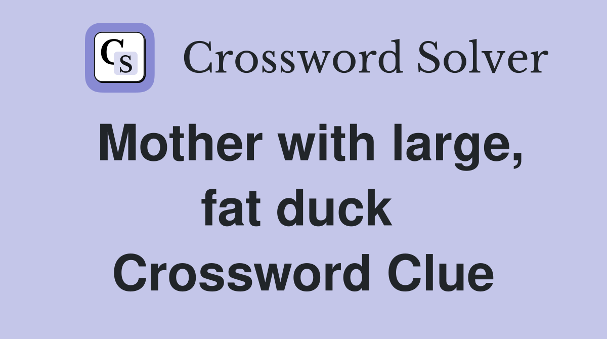 Mother with large, fat duck  Crossword Clue