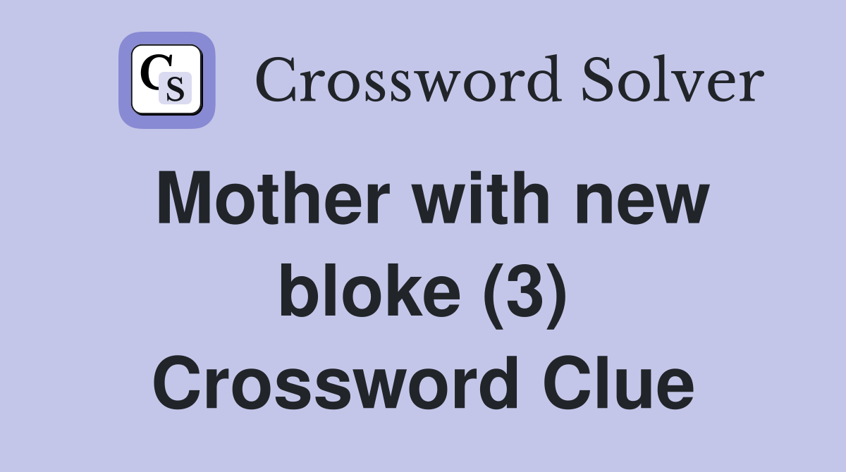 Mother with new bloke (3) Crossword Clue
