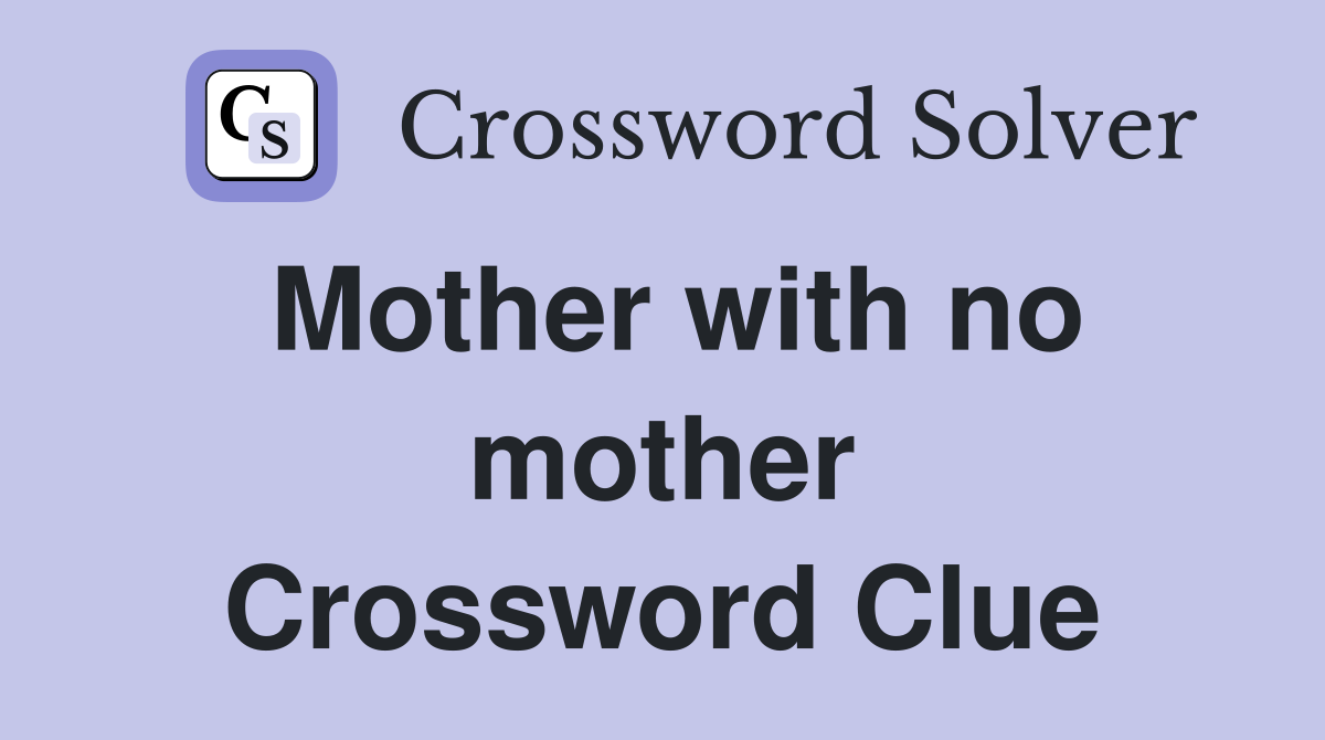 Mother with no mother Crossword Clue
