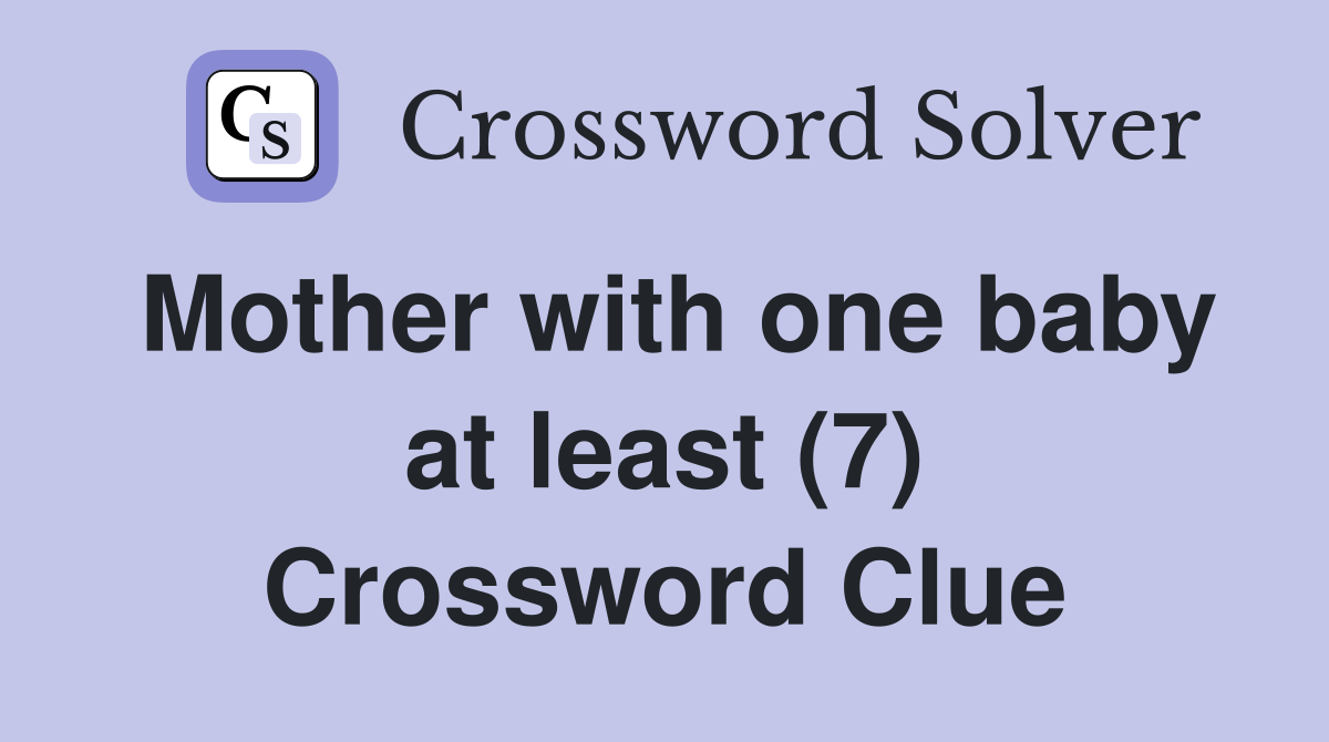 Mother with one baby at least (7) Crossword Clue