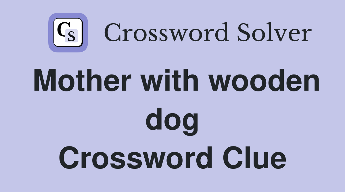 Mother with wooden dog Crossword Clue