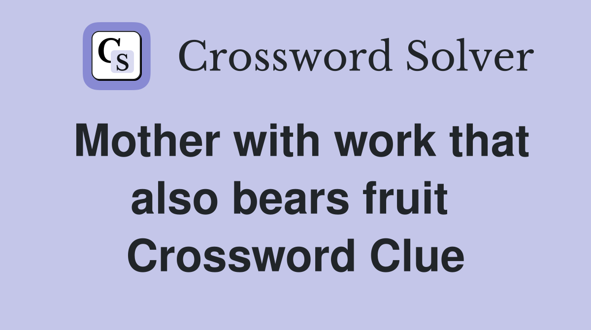 Mother with work that also bears fruit  Crossword Clue