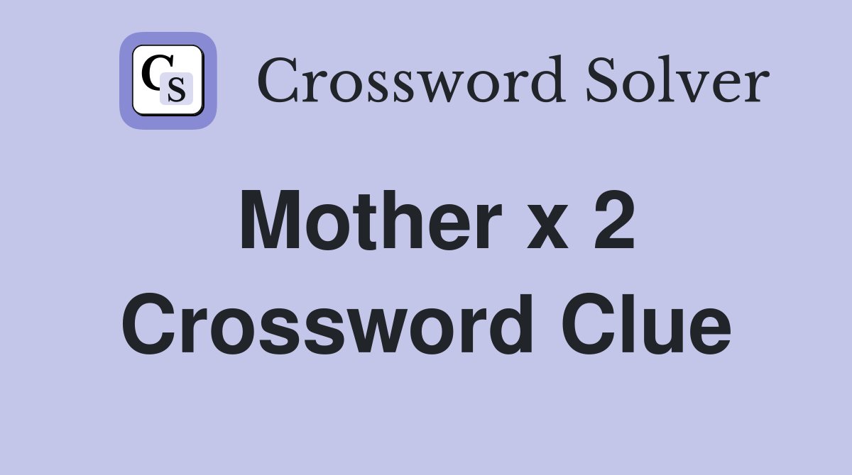 Mother x 2 Crossword Clue