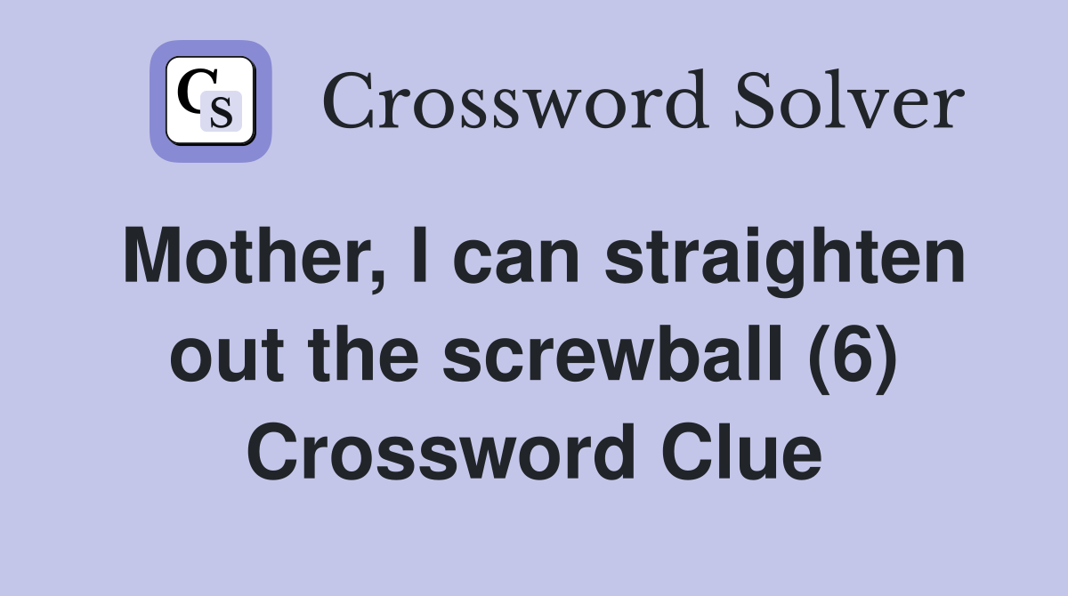 Mother, I can straighten out the screwball (6) Crossword Clue