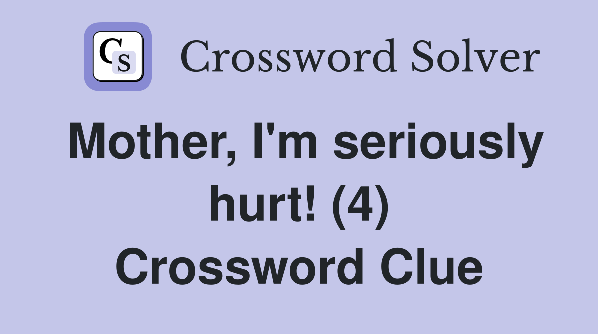 Mother, I'm seriously hurt! (4) Crossword Clue