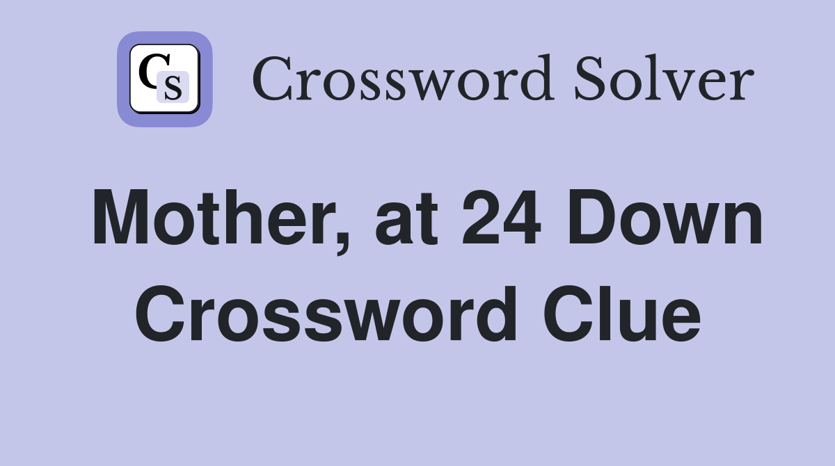 Mother, at 24 Down Crossword Clue