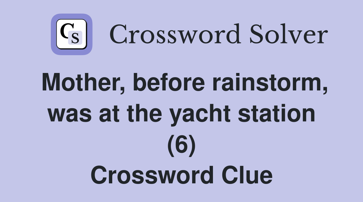 Mother, before rainstorm, was at the yacht station (6) Crossword Clue