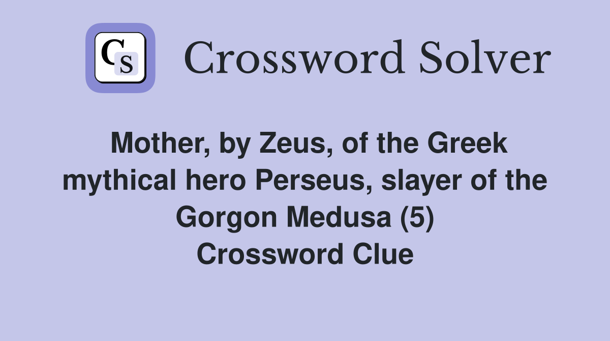 Mother, by Zeus, of the Greek mythical hero Perseus, slayer of the Gorgon Medusa (5) Crossword Clue