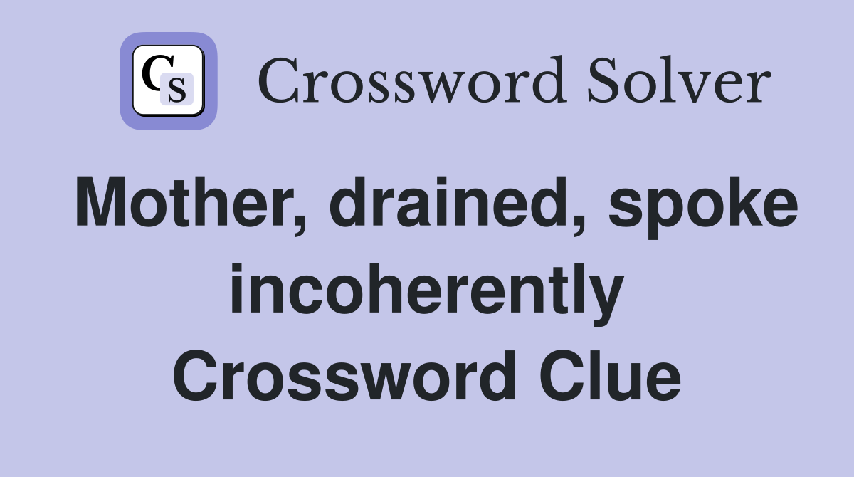 Mother, drained, spoke incoherently Crossword Clue