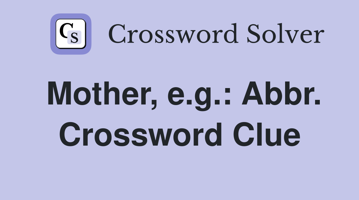 Mother, e.g.: Abbr. Crossword Clue