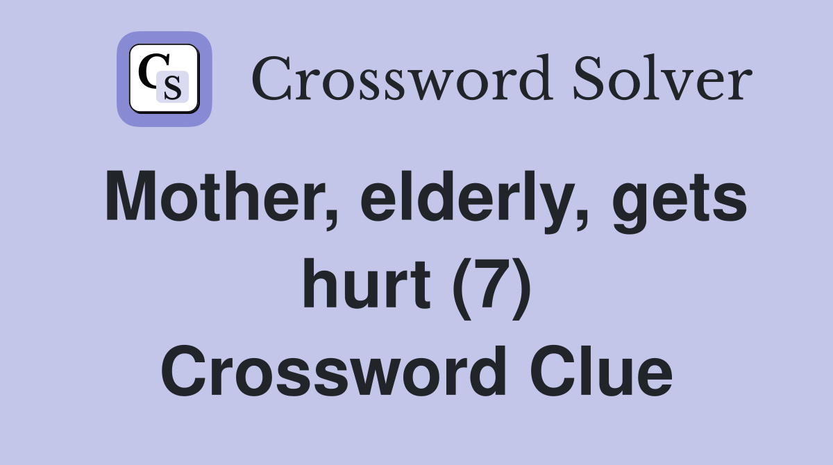 Mother, elderly, gets hurt (7) Crossword Clue
