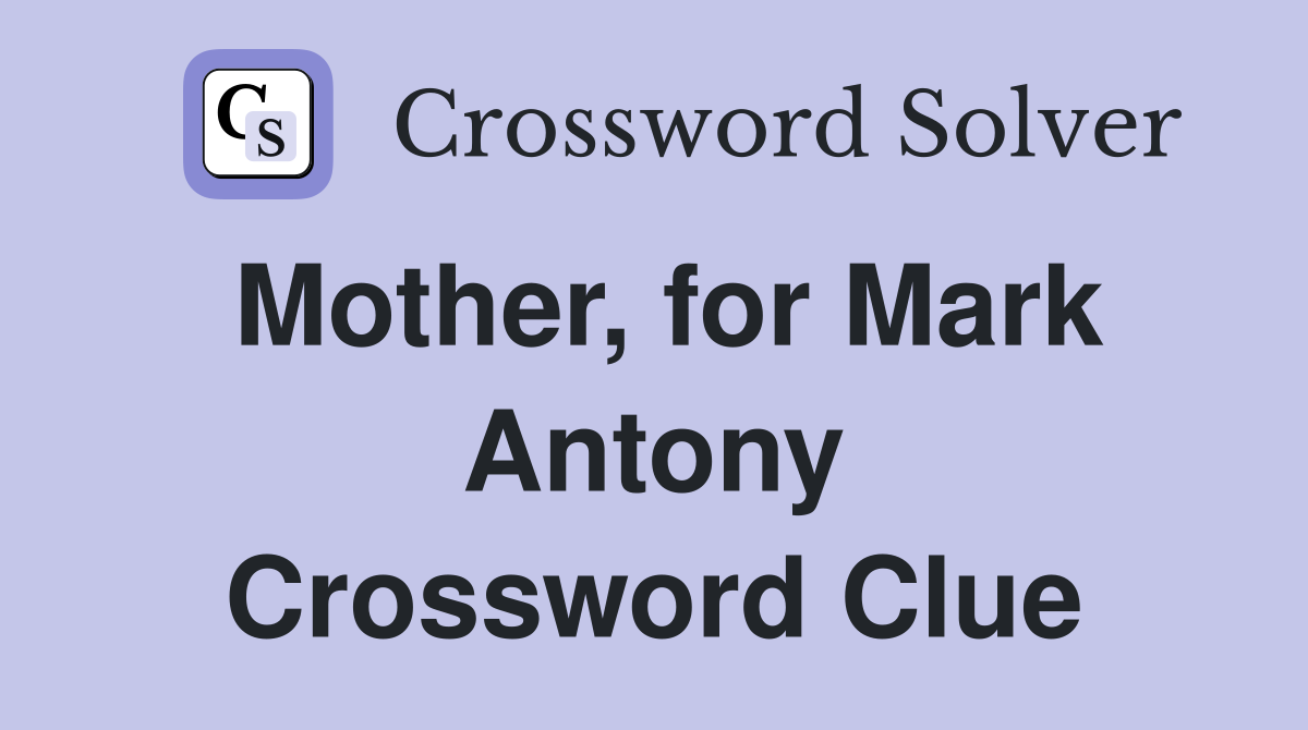 Mother, for Mark Antony Crossword Clue