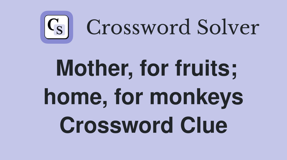 Mother, for fruits; home, for monkeys Crossword Clue