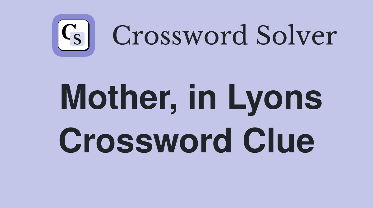 Mother, in Lyons Crossword Clue