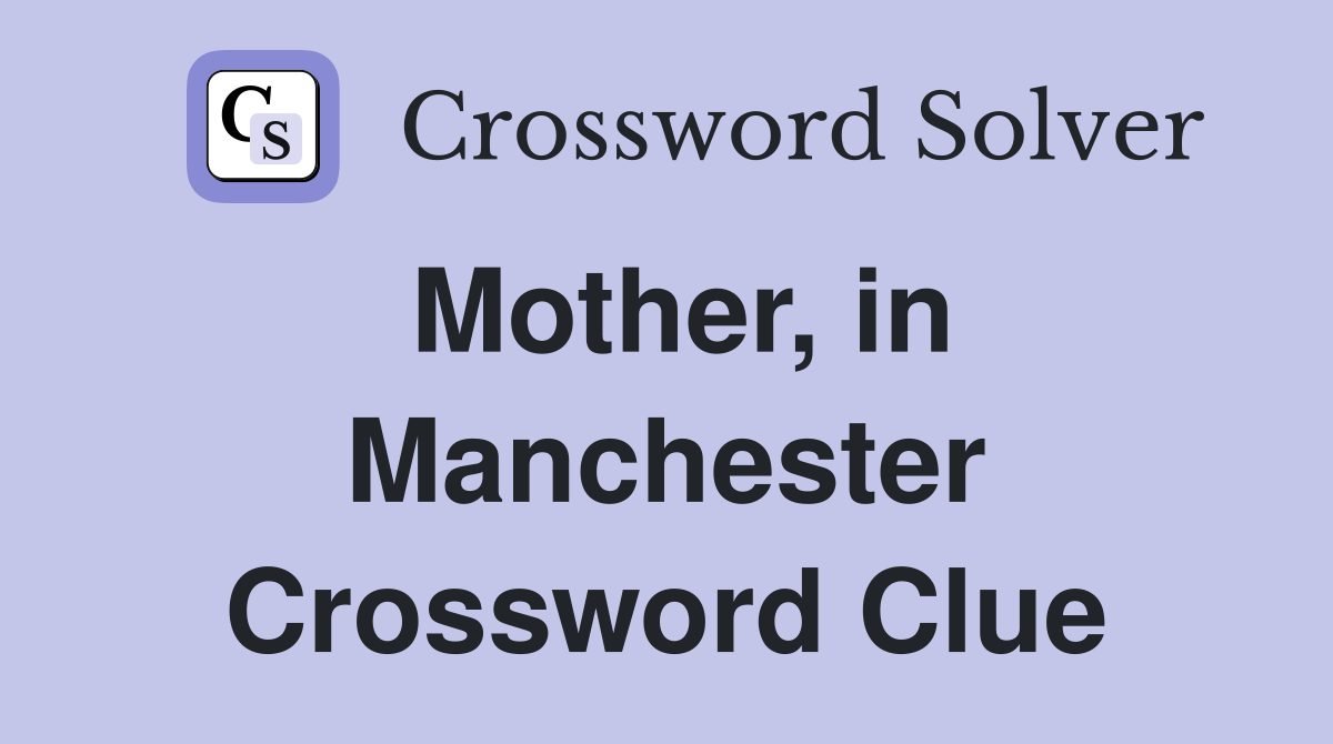 Mother, in Manchester Crossword Clue