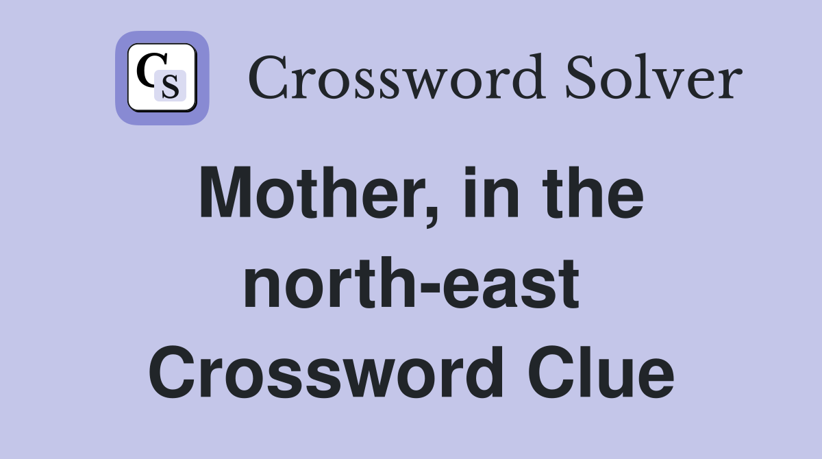 Mother, in the north-east Crossword Clue