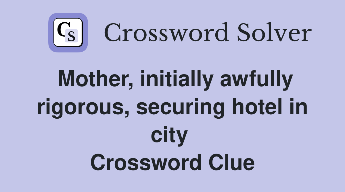 Mother, initially awfully rigorous, securing hotel in city  Crossword Clue