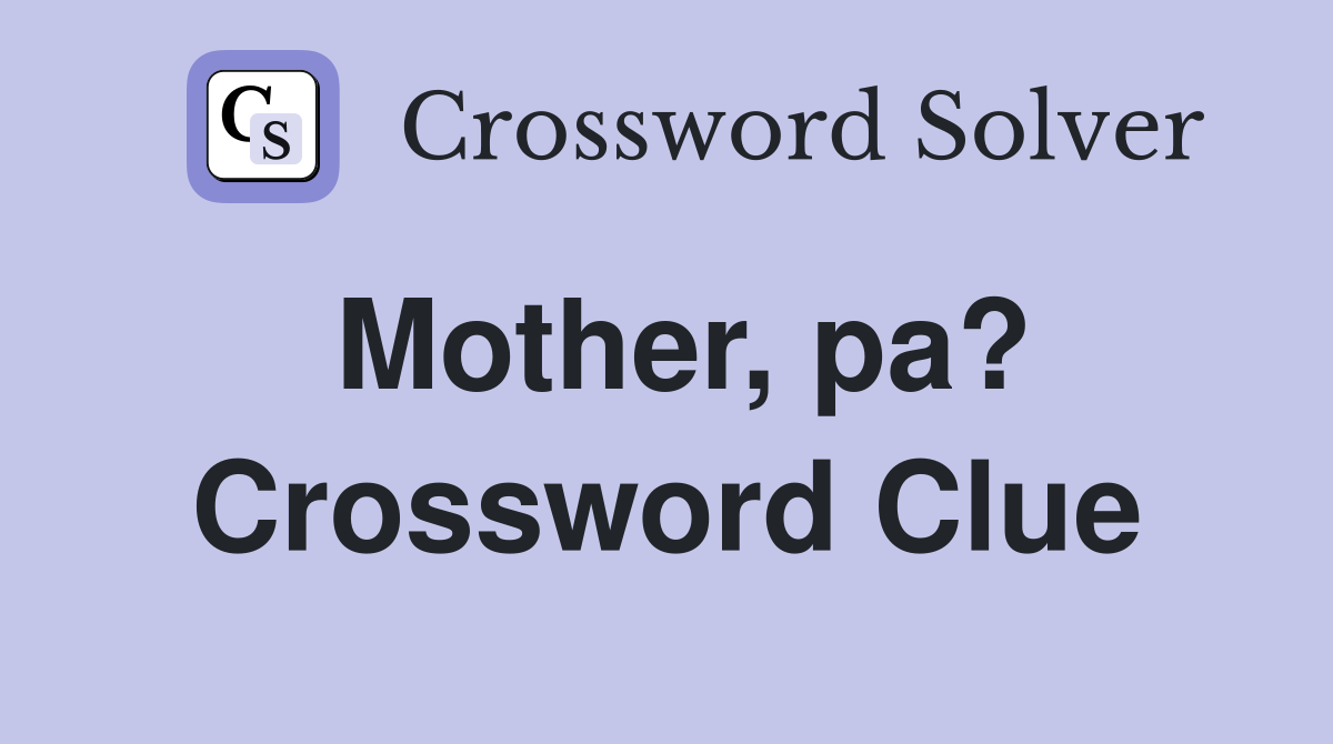 Mother, pa? Crossword Clue