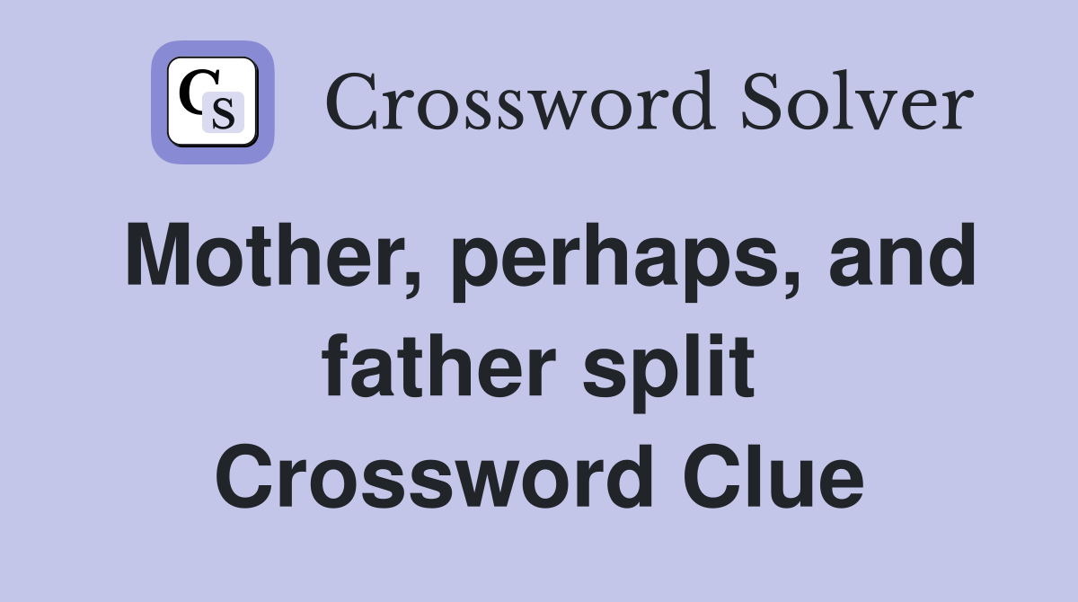 Mother, perhaps, and father split Crossword Clue