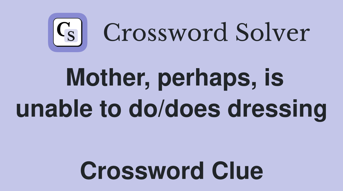 Mother, perhaps, is unable to do/does dressing  Crossword Clue