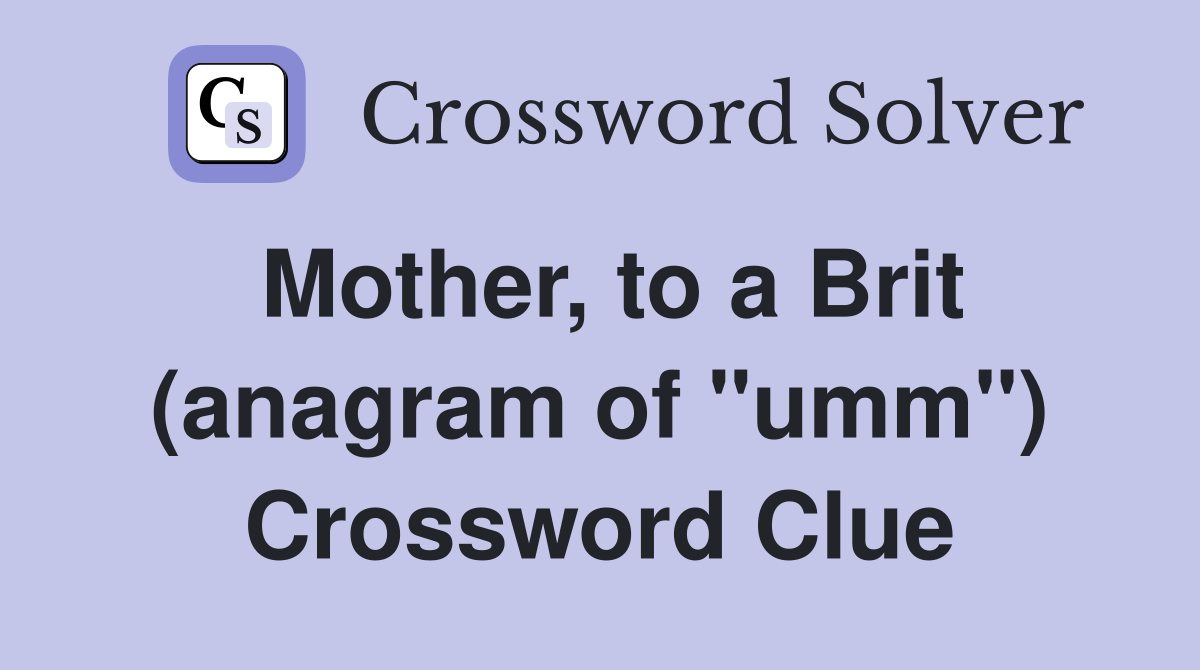 Mother, to a Brit (anagram of "umm") Crossword Clue