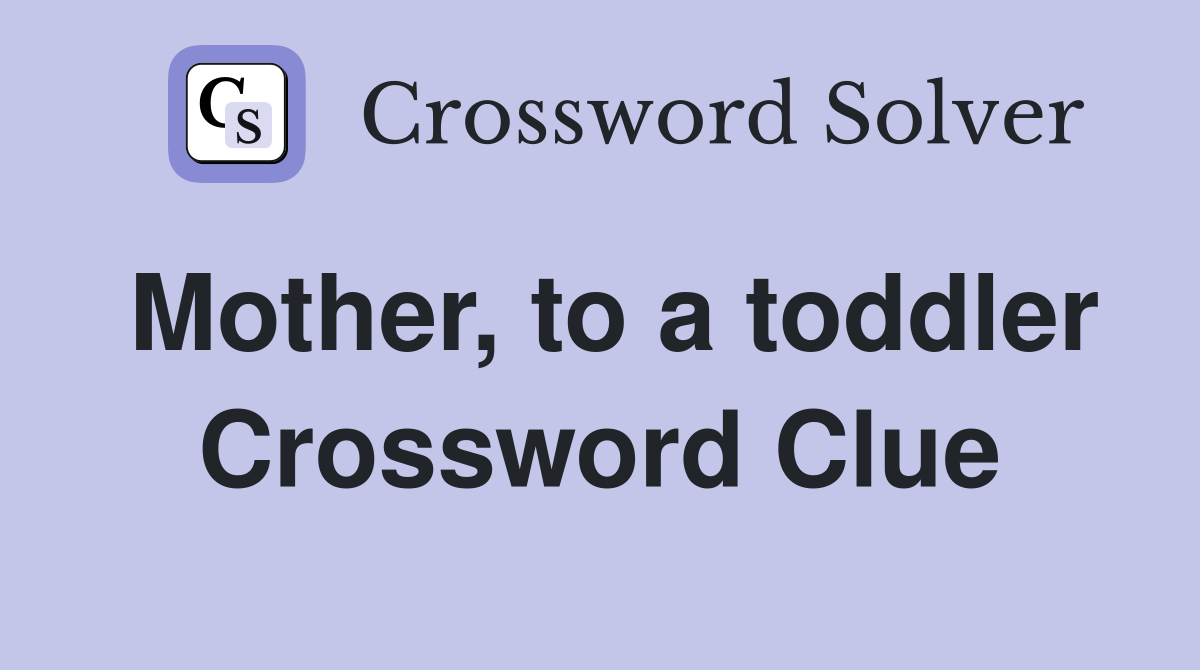 Mother, to a toddler Crossword Clue