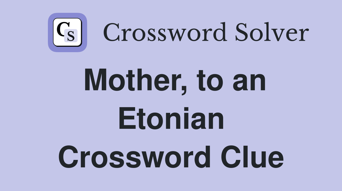 Mother, to an Etonian Crossword Clue