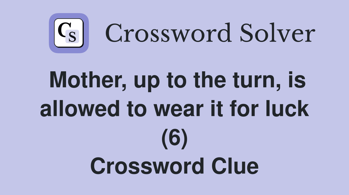 Mother, up to the turn, is allowed to wear it for luck (6) Crossword Clue