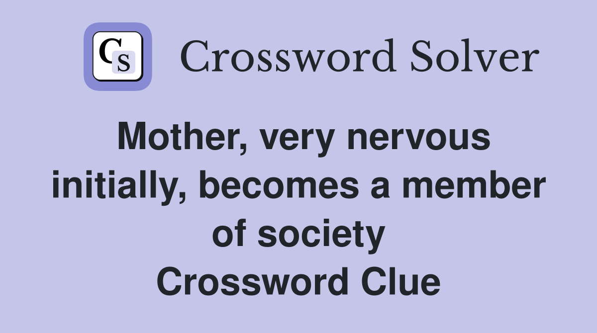Mother, very nervous initially, becomes a member of society Crossword Clue