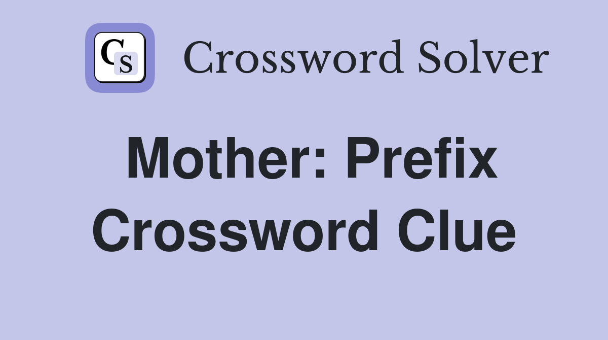 Mother: Prefix Crossword Clue