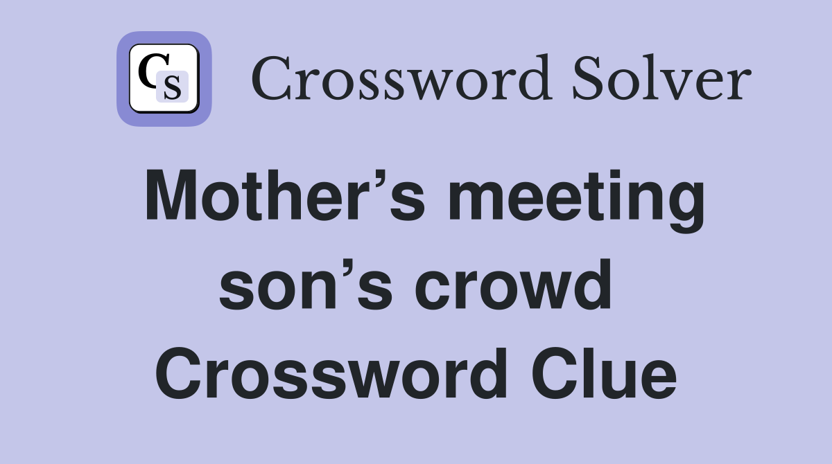 Mother’s meeting son’s crowd Crossword Clue