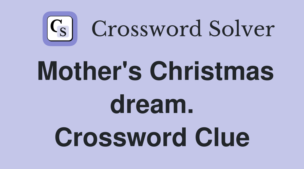 Mother's Christmas dream. Crossword Clue