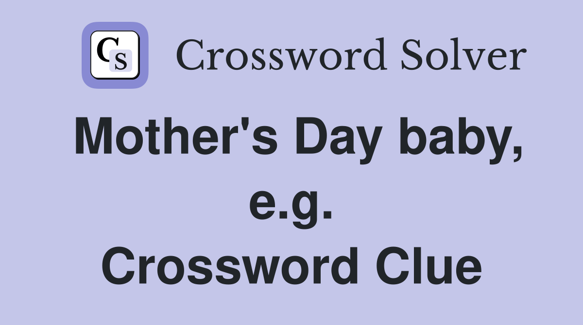 Mother's Day baby, e.g. Crossword Clue