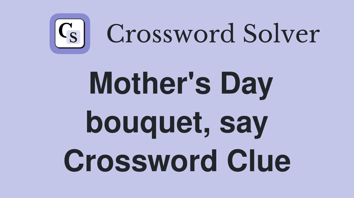 Mother's Day bouquet, say Crossword Clue