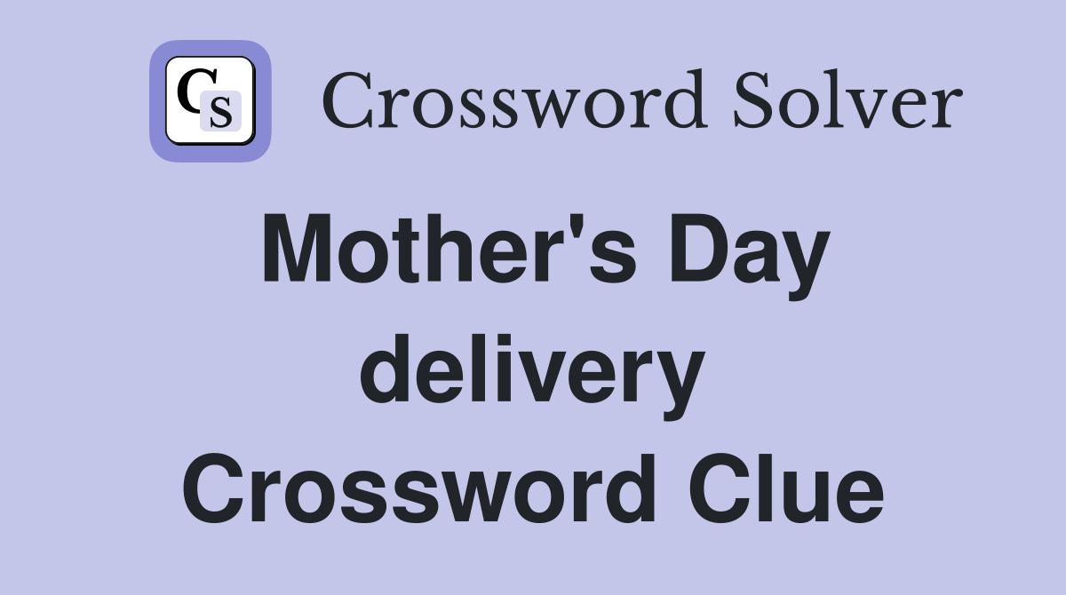 Mother's Day delivery Crossword Clue