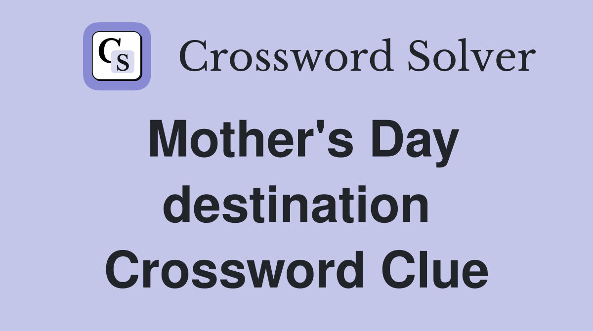 Mother's Day destination Crossword Clue