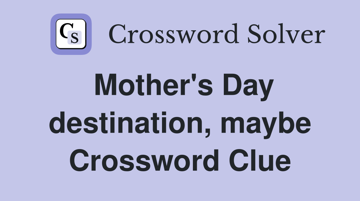 Mother's Day destination, maybe Crossword Clue