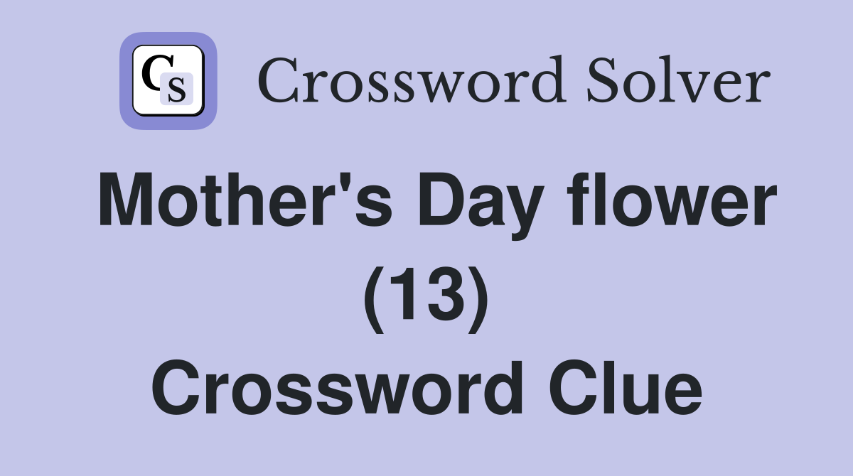 Mother's Day flower (13) Crossword Clue
