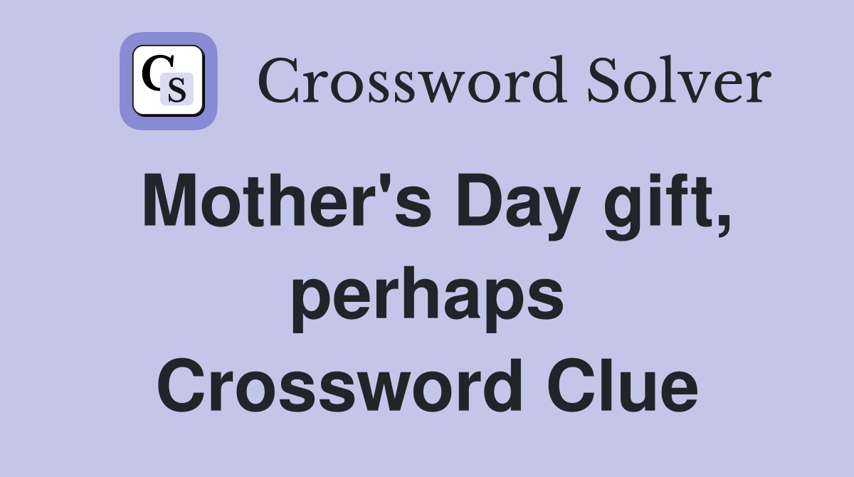 Mother's Day gift, perhaps Crossword Clue