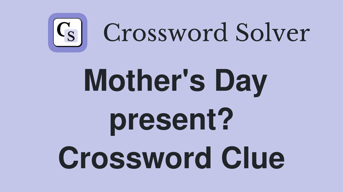 Mother's Day present? Crossword Clue