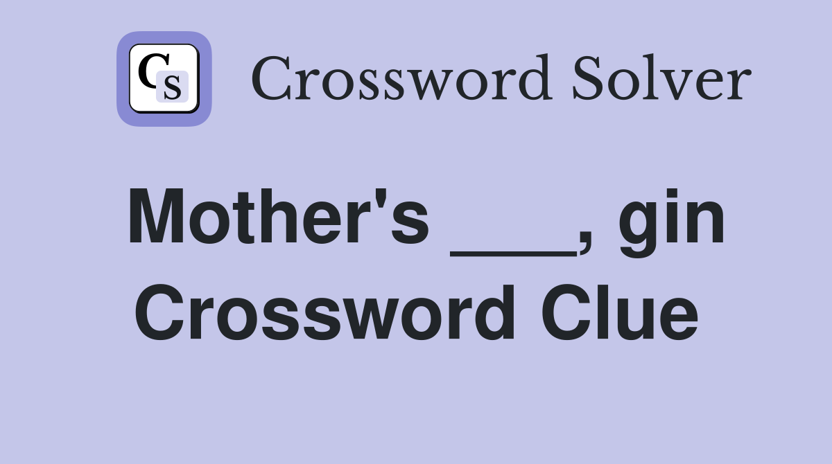 Mother's ___, gin Crossword Clue
