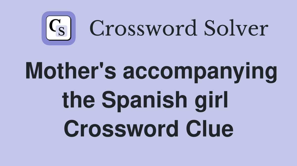 Mother's accompanying the Spanish girl  Crossword Clue