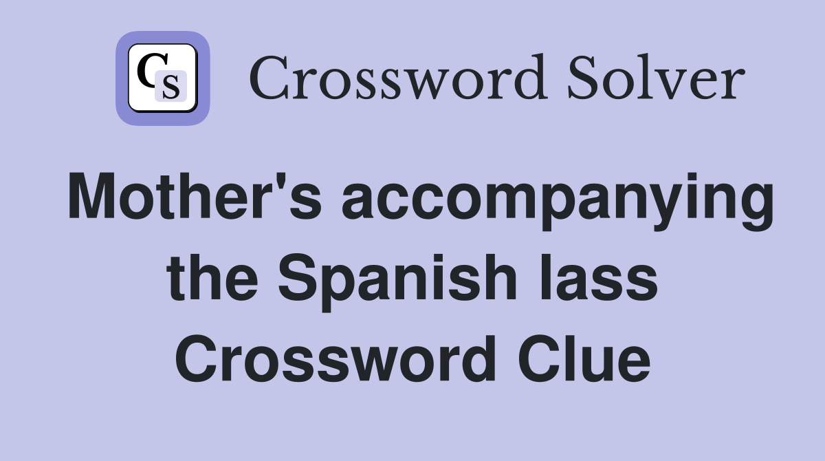 Mother's accompanying the Spanish lass Crossword Clue