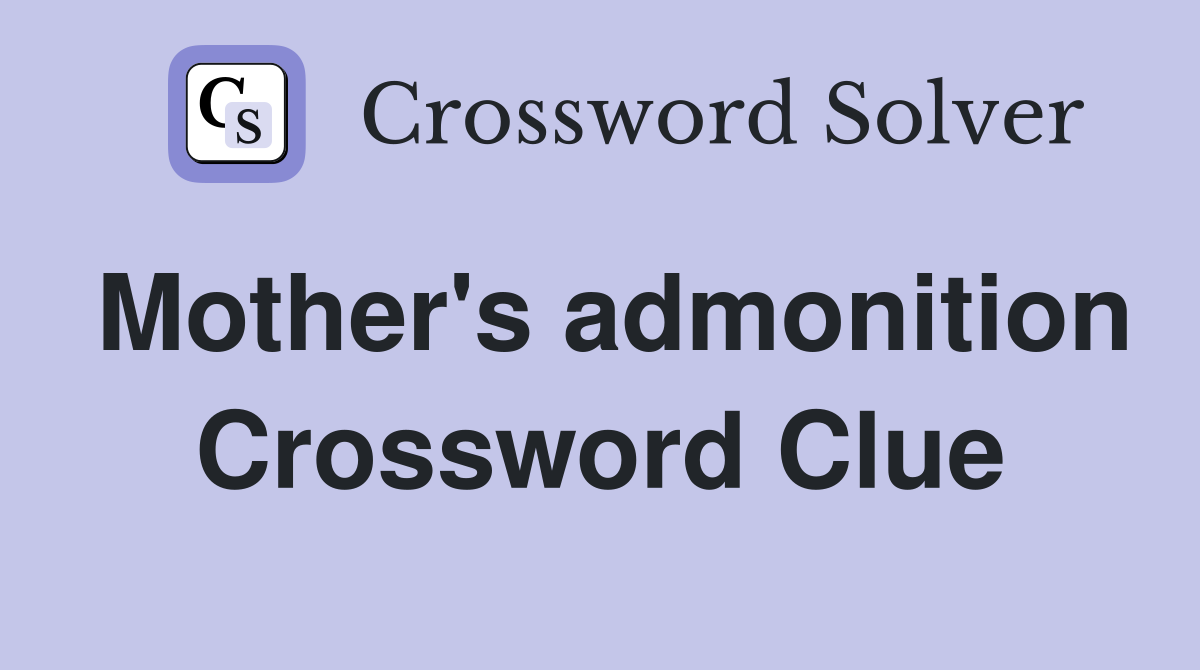 Mother's admonition Crossword Clue